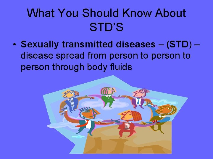 What You Should Know About STD’S • Sexually transmitted diseases – (STD) – disease