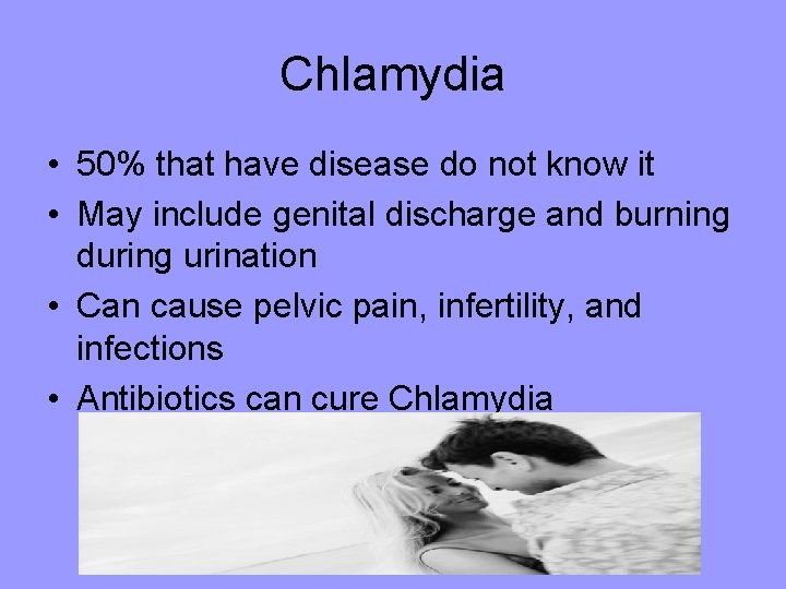 Chlamydia • 50% that have disease do not know it • May include genital