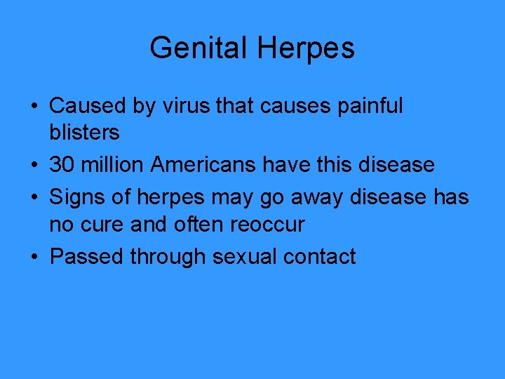 Genital Herpes • Caused by virus that causes painful blisters • 30 million Americans
