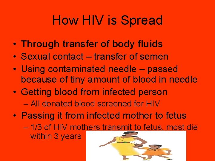 How HIV is Spread • Through transfer of body fluids • Sexual contact –