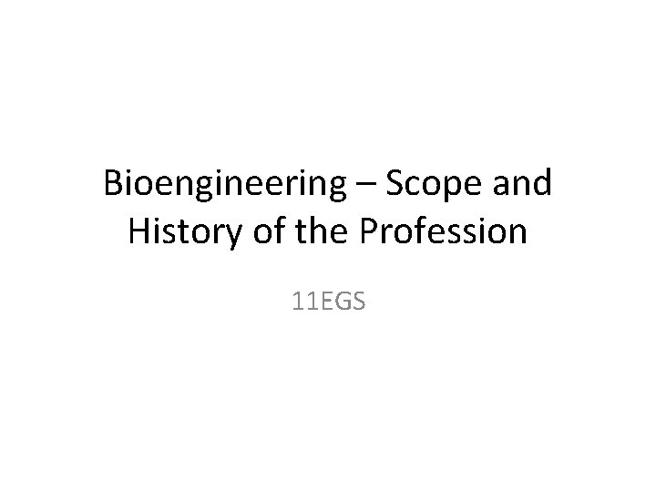Bioengineering – Scope and History of the Profession 11 EGS 