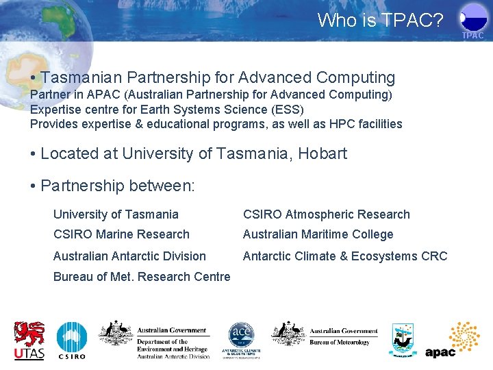 Who is TPAC? TPAC • Tasmanian Partnership for Advanced Computing Partner in APAC (Australian