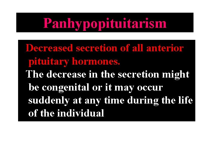 Panhypopituitarism Decreased secretion of all anterior pituitary hormones. The decrease in the secretion might