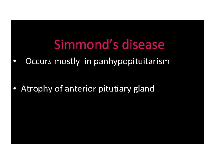 Simmond’s disease • Occurs mostly in panhypopituitarism • Atrophy of anterior pitutiary gland 