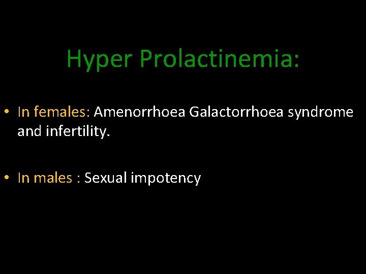 Hyper Prolactinemia: • In females: Amenorrhoea Galactorrhoea syndrome and infertility. • In males :