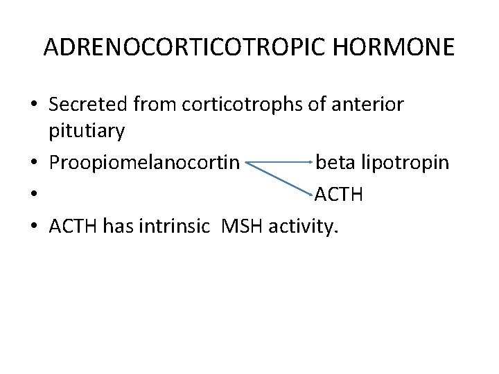 ADRENOCORTICOTROPIC HORMONE • Secreted from corticotrophs of anterior pitutiary • Proopiomelanocortin beta lipotropin •