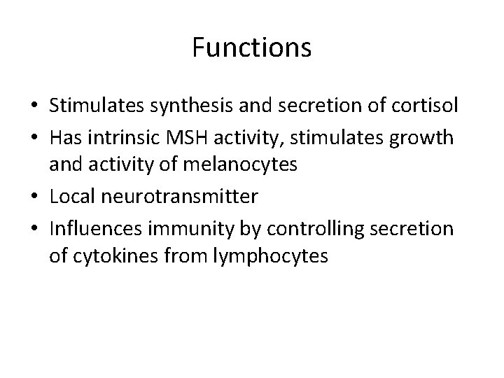 Functions • Stimulates synthesis and secretion of cortisol • Has intrinsic MSH activity, stimulates