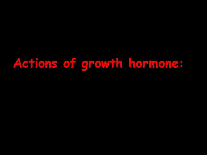 Actions of growth hormone: 