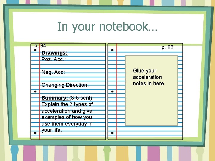 In your notebook… p. 84 Drawings: Pos. Acc. : Neg. Acc: Changing Direction: Summary: