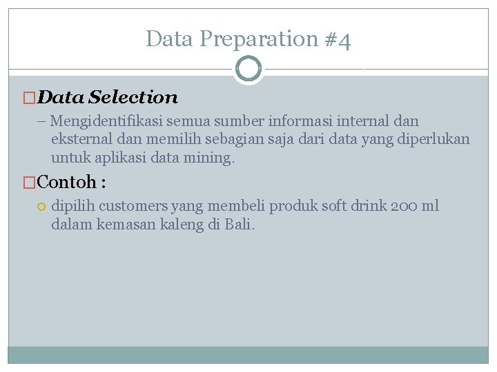 Data Preparation #4 �Data Selection – Mengidentifikasi semua sumber informasi internal dan eksternal dan