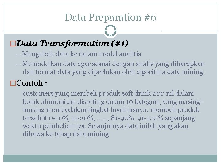 Data Preparation #6 �Data Transformation (#1) – Mengubah data ke dalam model analitis. –