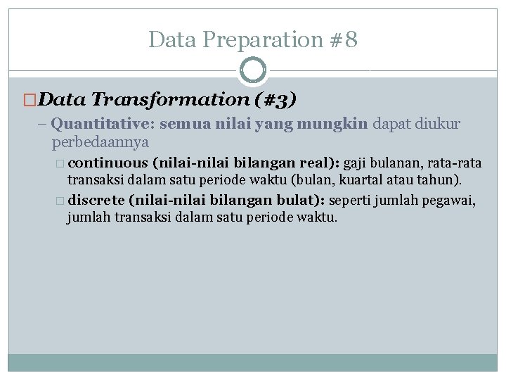 Data Preparation #8 �Data Transformation (#3) – Quantitative: semua nilai yang mungkin dapat diukur