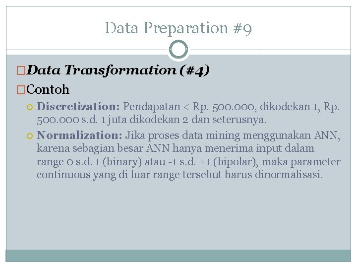 Data Preparation #9 �Data Transformation (#4) �Contoh Discretization: Pendapatan < Rp. 500. 000, dikodekan