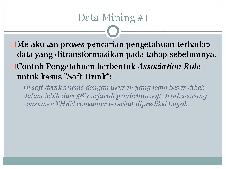 Data Mining #1 �Melakukan proses pencarian pengetahuan terhadap data yang ditransformasikan pada tahap sebelumnya.