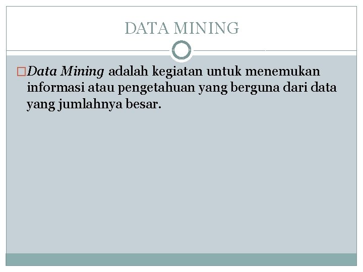 DATA MINING �Data Mining adalah kegiatan untuk menemukan informasi atau pengetahuan yang berguna dari