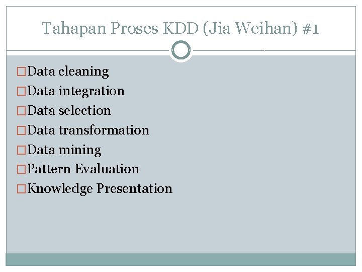 Tahapan Proses KDD (Jia Weihan) #1 �Data cleaning �Data integration �Data selection �Data transformation