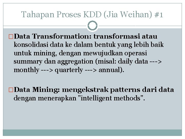 Tahapan Proses KDD (Jia Weihan) #1 �Data Transformation: transformasi atau konsolidasi data ke dalam