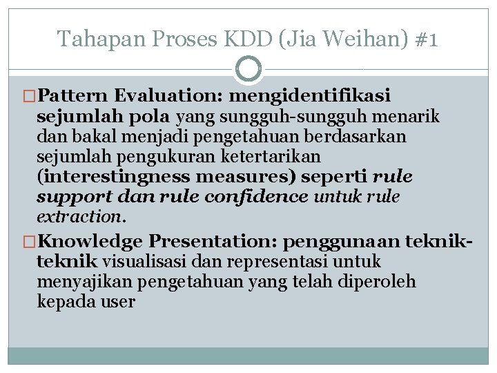 Tahapan Proses KDD (Jia Weihan) #1 �Pattern Evaluation: mengidentifikasi sejumlah pola yang sungguh-sungguh menarik