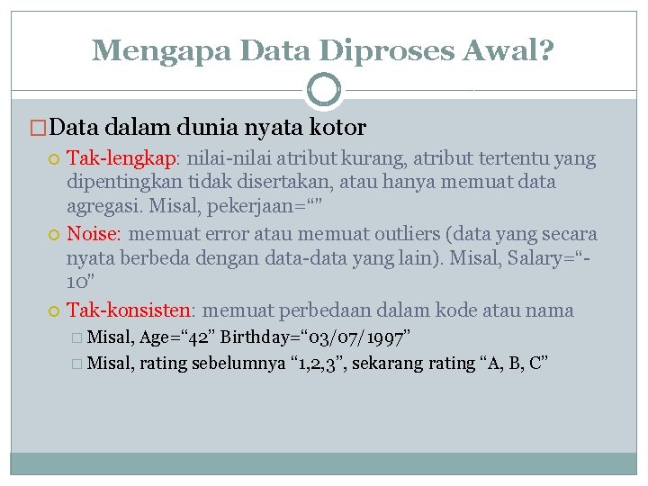 Mengapa Data Diproses Awal? �Data dalam dunia nyata kotor Tak-lengkap: nilai-nilai atribut kurang, atribut