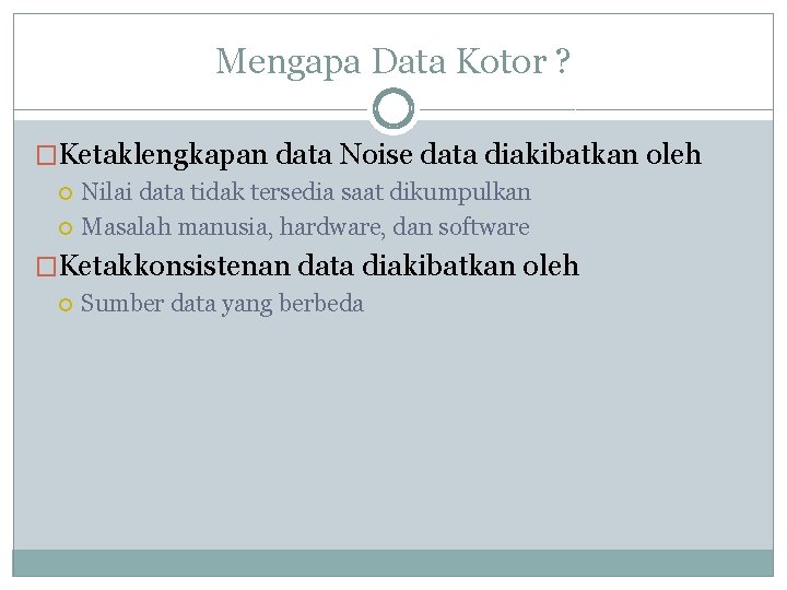 Mengapa Data Kotor ? �Ketaklengkapan data Noise data diakibatkan oleh Nilai data tidak tersedia