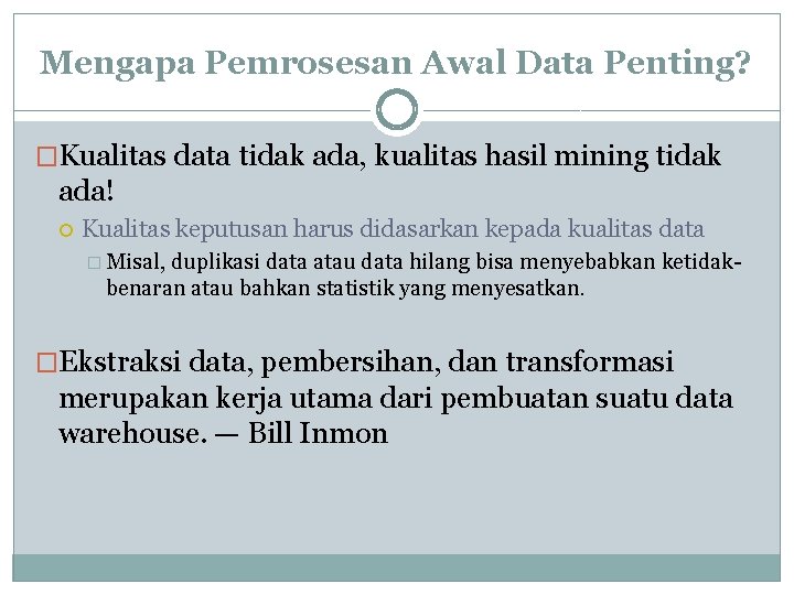 Mengapa Pemrosesan Awal Data Penting? �Kualitas data tidak ada, kualitas hasil mining tidak ada!