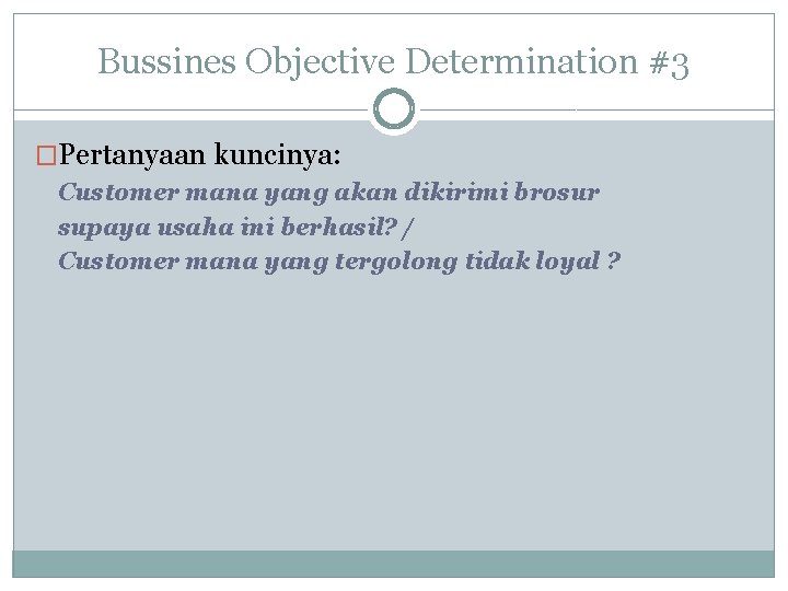 Bussines Objective Determination #3 �Pertanyaan kuncinya: Customer mana yang akan dikirimi brosur supaya usaha