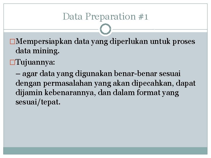 Data Preparation #1 �Mempersiapkan data yang diperlukan untuk proses data mining. �Tujuannya: – agar