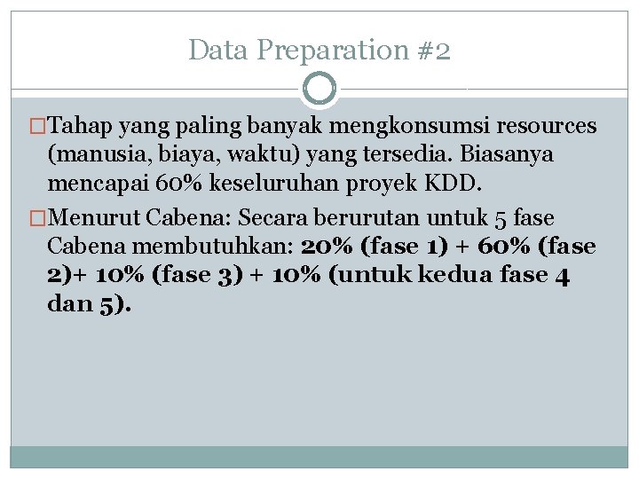 Data Preparation #2 �Tahap yang paling banyak mengkonsumsi resources (manusia, biaya, waktu) yang tersedia.