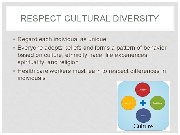 RESPECT CULTURAL DIVERSITY • Regard each individual as unique • Everyone adopts beliefs and