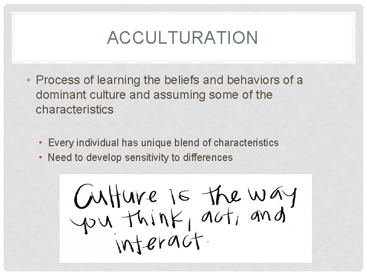 ACCULTURATION • Process of learning the beliefs and behaviors of a dominant culture and