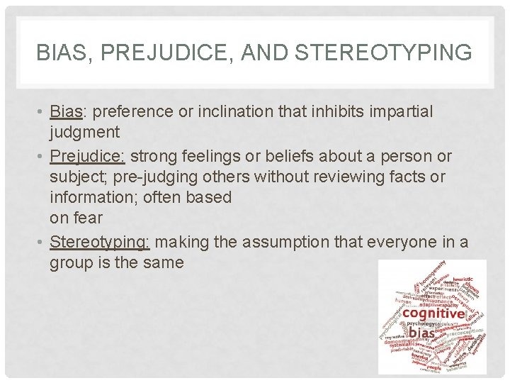 BIAS, PREJUDICE, AND STEREOTYPING • Bias: preference or inclination that inhibits impartial judgment •