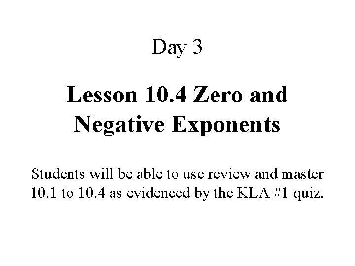 Day 3 Lesson 10. 4 Zero and Negative Exponents Students will be able to