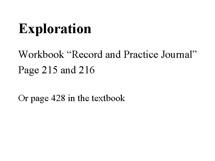 Exploration Workbook “Record and Practice Journal” Page 215 and 216 Or page 428 in