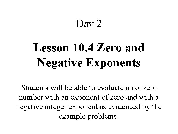 Day 2 Lesson 10. 4 Zero and Negative Exponents Students will be able to