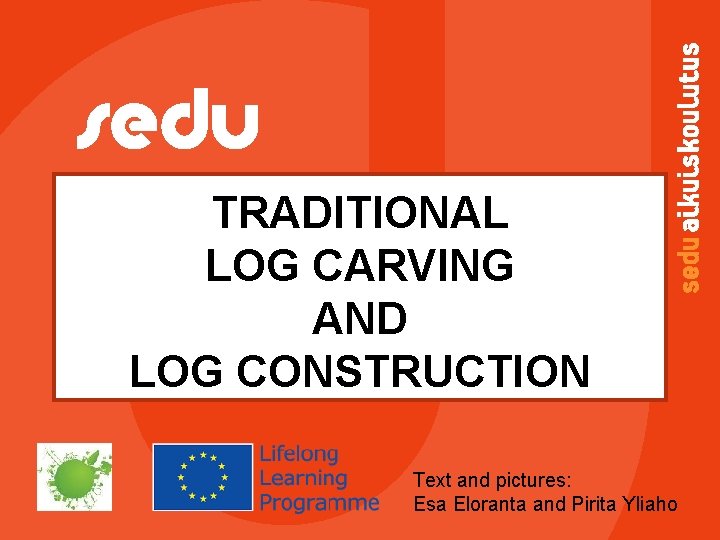 TRADITIONAL LOG CARVING AND LOG CONSTRUCTION Text and pictures: Esa Eloranta and Pirita Yliaho