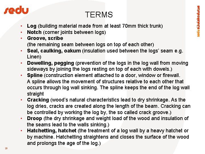 TERMS • Log (building material made from at least 70 mm thick trunk) •