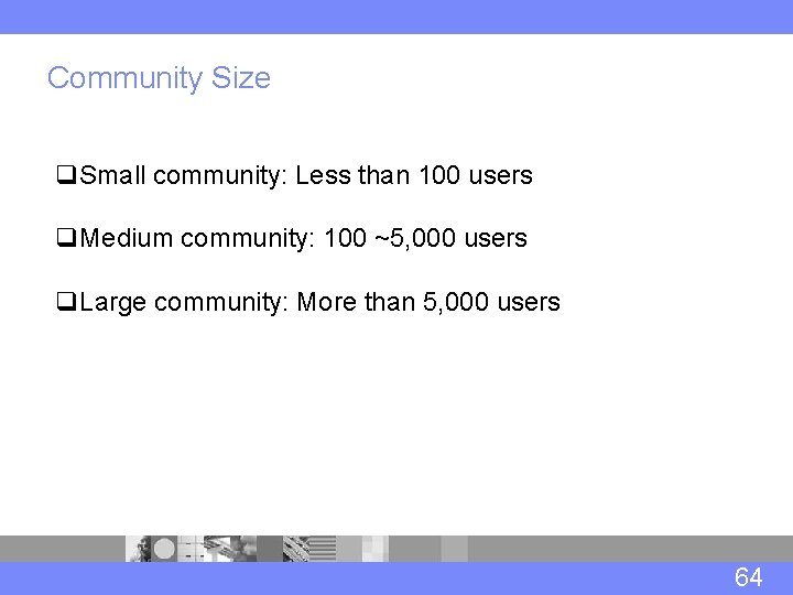 Community Size q. Small community: Less than 100 users q. Medium community: 100 ~5,