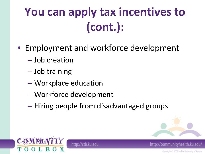 You can apply tax incentives to (cont. ): • Employment and workforce development –