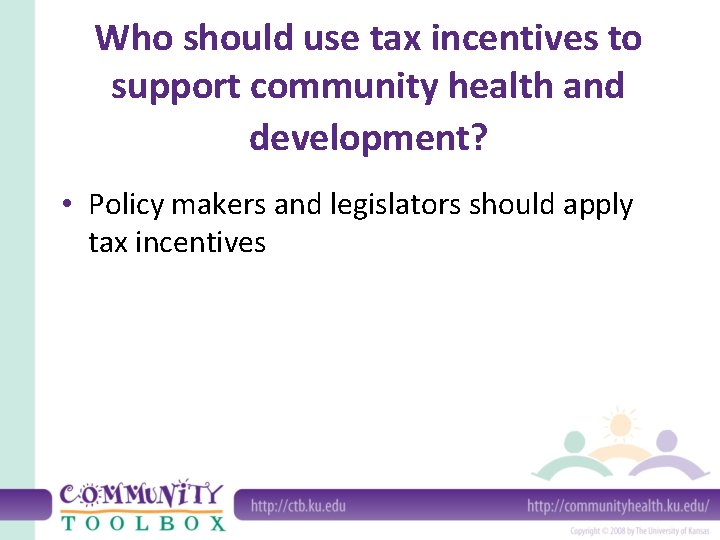 Who should use tax incentives to support community health and development? • Policy makers