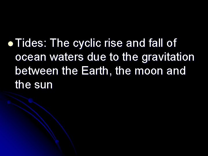 l Tides: The cyclic rise and fall of ocean waters due to the gravitation