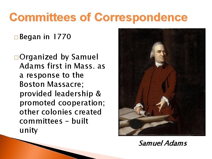 Committees of Correspondence � Began in 1770 � Organized by Samuel Adams first in