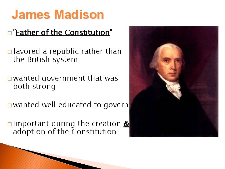 James Madison � “Father of the Constitution” � favored a republic rather than the