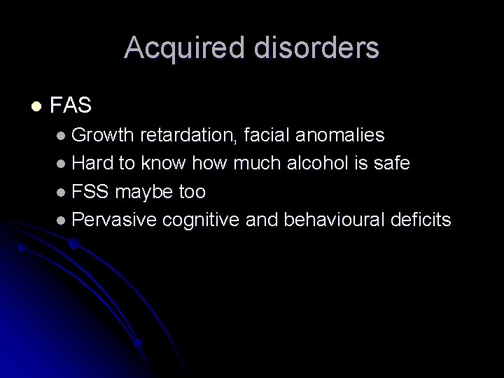 Acquired disorders l FAS l Growth retardation, facial anomalies l Hard to know how