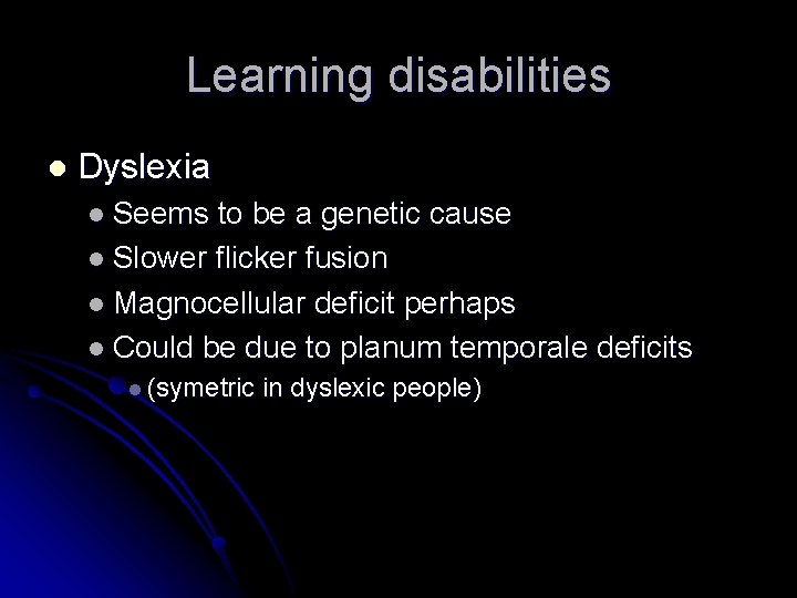 Learning disabilities l Dyslexia l Seems to be a genetic cause l Slower flicker