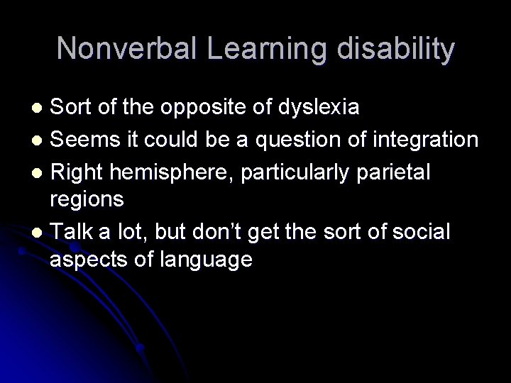 Nonverbal Learning disability Sort of the opposite of dyslexia l Seems it could be