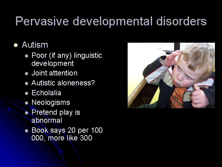 Pervasive developmental disorders l Autism l l l l Poor (if any) linguistic development