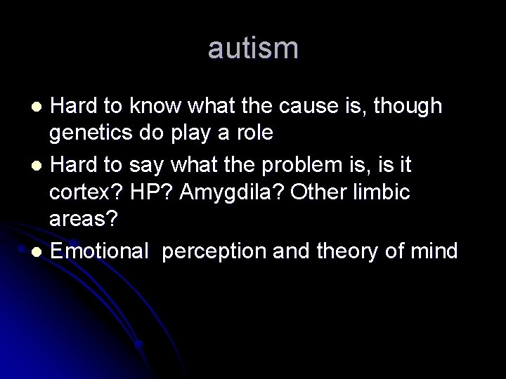 autism Hard to know what the cause is, though genetics do play a role