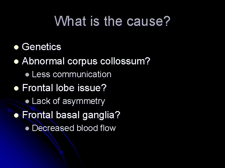 What is the cause? Genetics l Abnormal corpus collossum? l l Less l Frontal