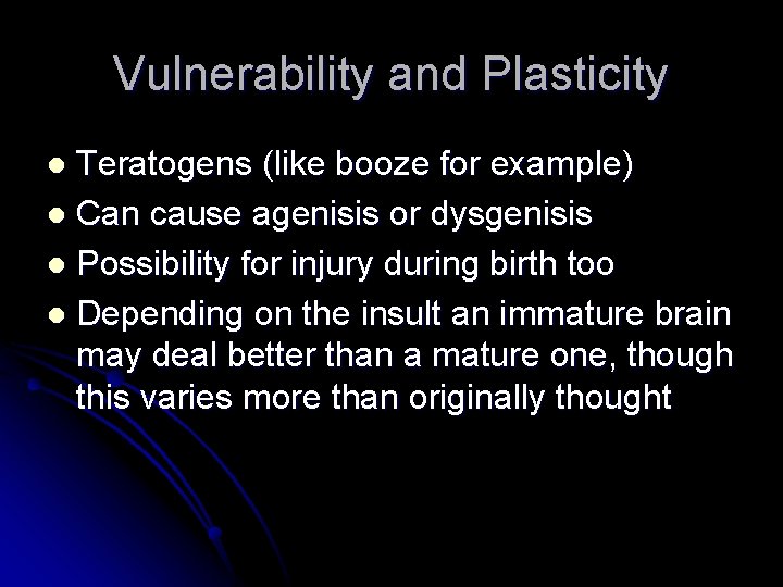 Vulnerability and Plasticity Teratogens (like booze for example) l Can cause agenisis or dysgenisis