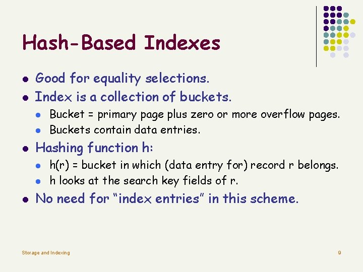 Hash-Based Indexes l l Good for equality selections. Index is a collection of buckets.